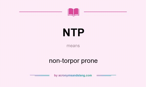 What does NTP mean? It stands for non-torpor prone