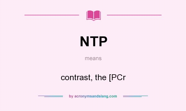 What does NTP mean? It stands for contrast, the [PCr