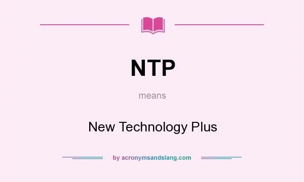 What does NTP mean? It stands for New Technology Plus