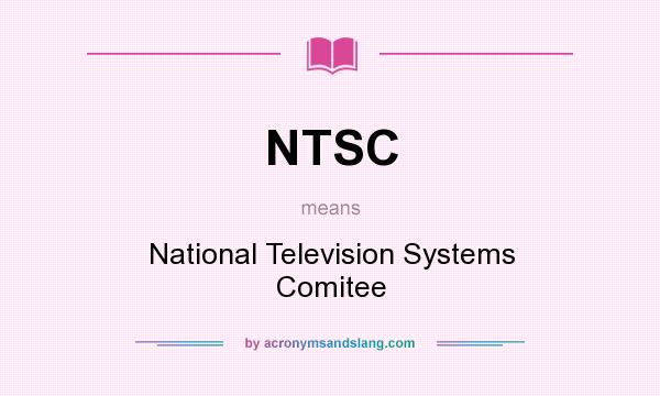 What does NTSC mean? It stands for National Television Systems Comitee