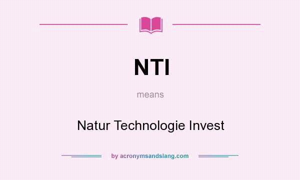 What does NTI mean? It stands for Natur Technologie Invest