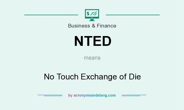 What does NTED mean? It stands for No Touch Exchange of Die