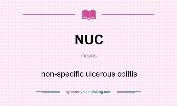 What does NUC mean? It stands for non-specific ulcerous colitis