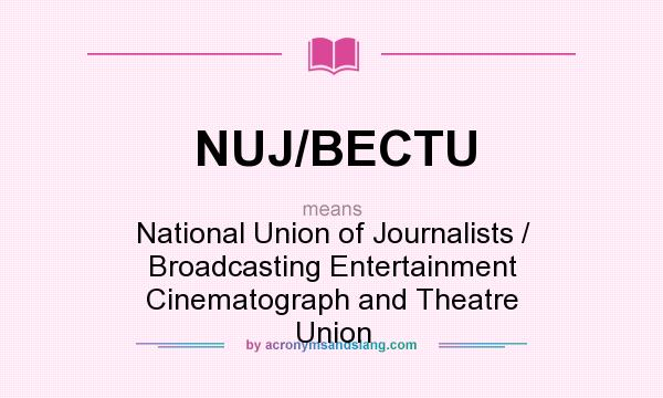 What does NUJ/BECTU mean? It stands for National Union of Journalists / Broadcasting Entertainment Cinematograph and Theatre Union
