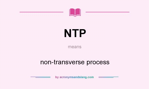 What does NTP mean? It stands for non-transverse process