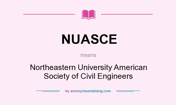 What does NUASCE mean? It stands for Northeastern University American Society of Civil Engineers