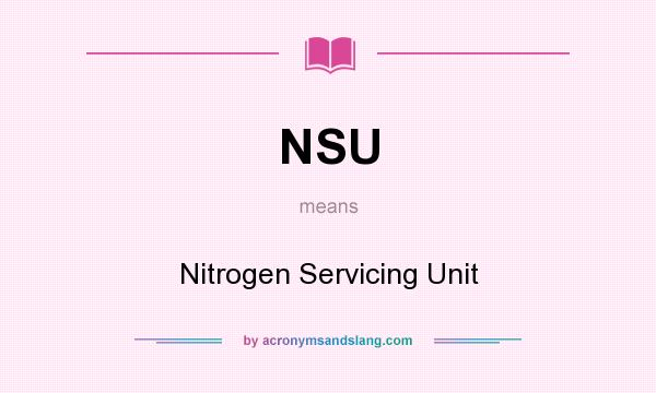 What does NSU mean? It stands for Nitrogen Servicing Unit