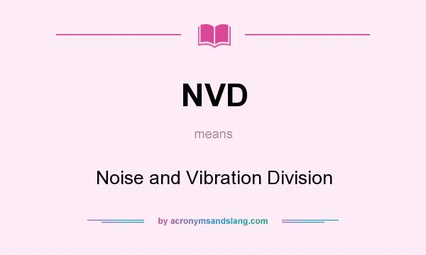 What does NVD mean? It stands for Noise and Vibration Division