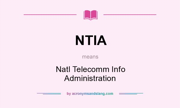What does NTIA mean? It stands for Natl Telecomm Info Administration