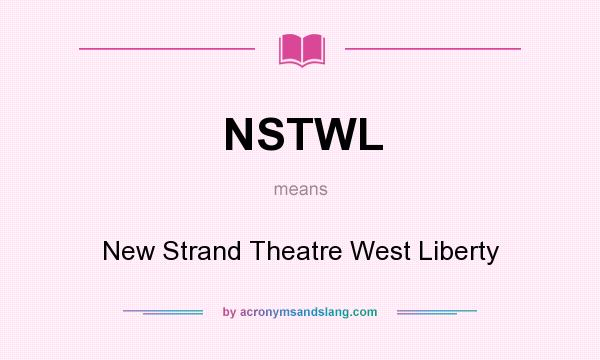 What does NSTWL mean? It stands for New Strand Theatre West Liberty