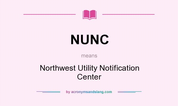 What does NUNC mean? It stands for Northwest Utility Notification Center