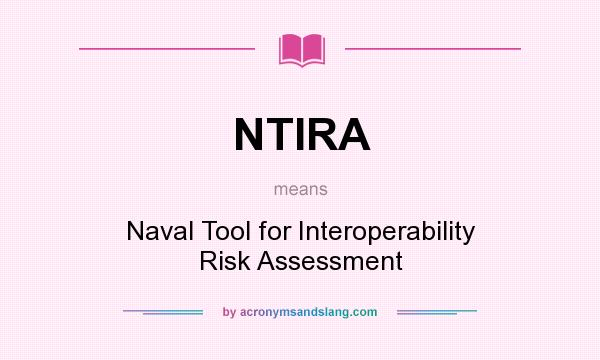 What does NTIRA mean? It stands for Naval Tool for Interoperability Risk Assessment