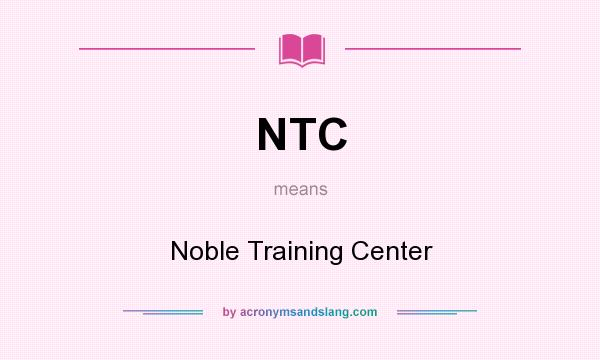 What does NTC mean? It stands for Noble Training Center