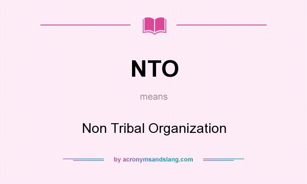 What does NTO mean? It stands for Non Tribal Organization