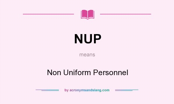 What does NUP mean? It stands for Non Uniform Personnel
