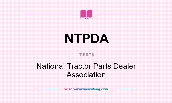 What does NTPDA mean? It stands for National Tractor Parts Dealer Association
