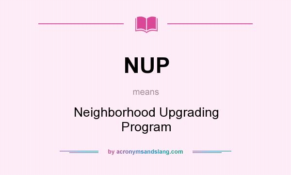 What does NUP mean? It stands for Neighborhood Upgrading Program
