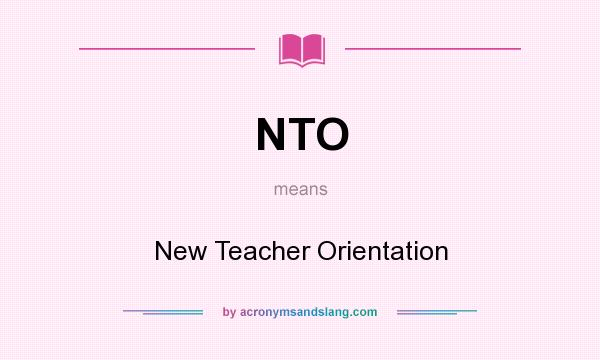 What does NTO mean? It stands for New Teacher Orientation
