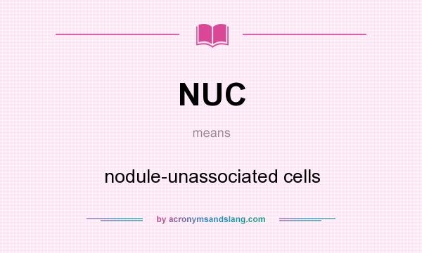What does NUC mean? It stands for nodule-unassociated cells