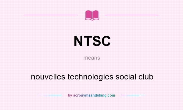 What does NTSC mean? It stands for nouvelles technologies social club