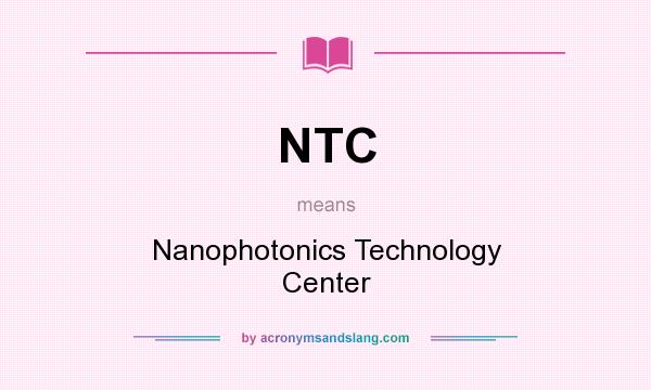 What does NTC mean? It stands for Nanophotonics Technology Center