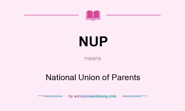 What does NUP mean? It stands for National Union of Parents