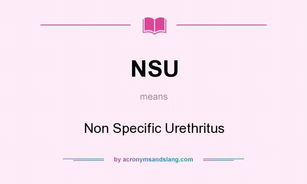 What does NSU mean? It stands for Non Specific Urethritus