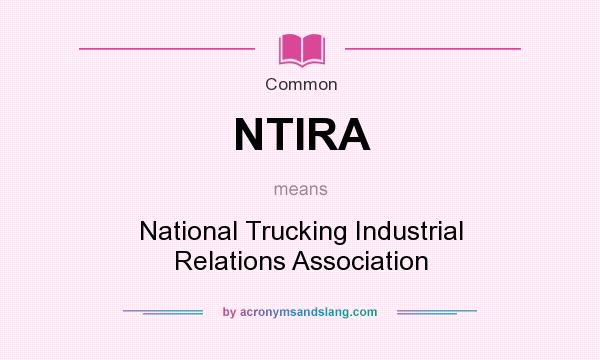 What does NTIRA mean? It stands for National Trucking Industrial Relations Association