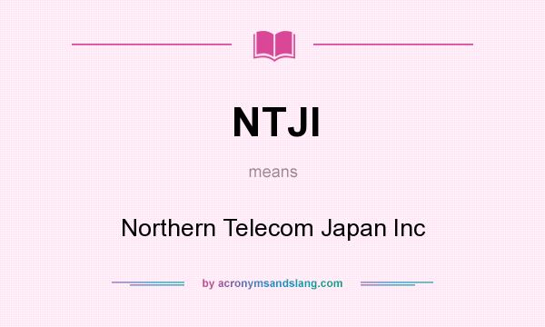 What does NTJI mean? It stands for Northern Telecom Japan Inc