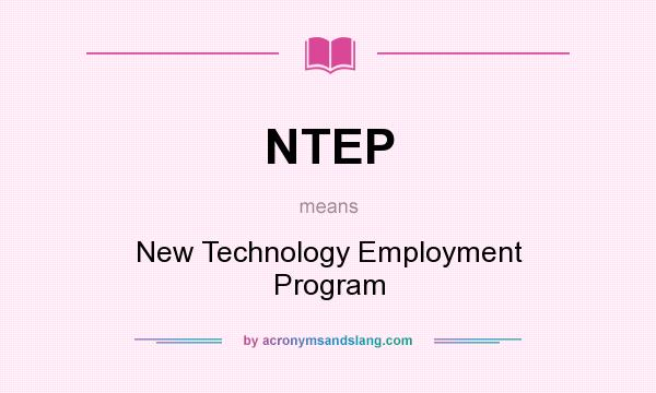 What does NTEP mean? It stands for New Technology Employment Program