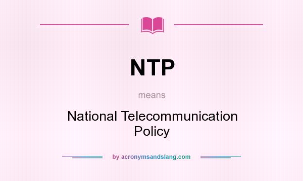 What does NTP mean? It stands for National Telecommunication Policy