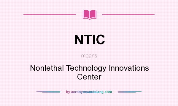 What does NTIC mean? It stands for Nonlethal Technology Innovations Center