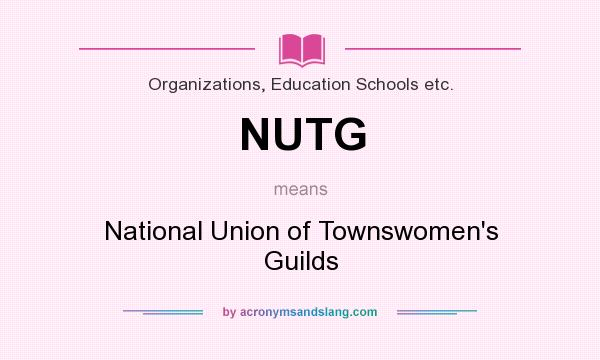 What does NUTG mean? It stands for National Union of Townswomen`s Guilds
