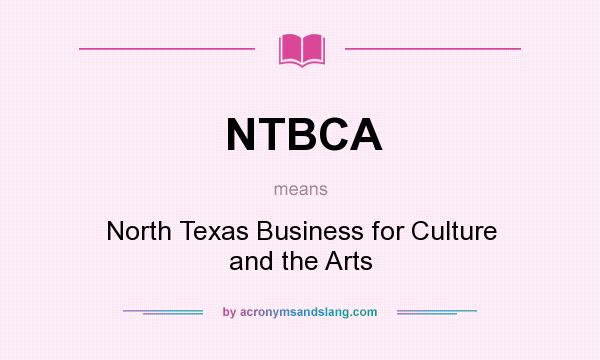 What does NTBCA mean? It stands for North Texas Business for Culture and the Arts