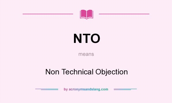 What does NTO mean? It stands for Non Technical Objection