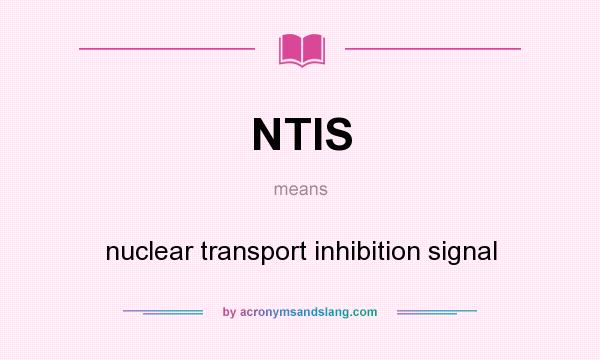What does NTIS mean? It stands for nuclear transport inhibition signal