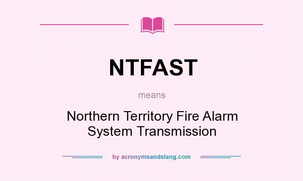 What does NTFAST mean? It stands for Northern Territory Fire Alarm System Transmission