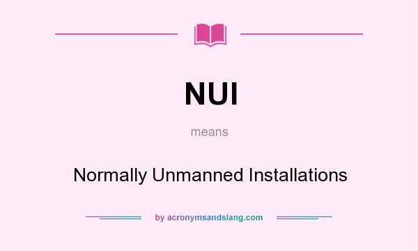 What does NUI mean? It stands for Normally Unmanned Installations