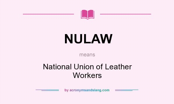 What does NULAW mean? It stands for National Union of Leather Workers