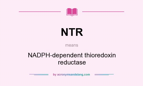 What does NTR mean? It stands for NADPH-dependent thioredoxin reductase