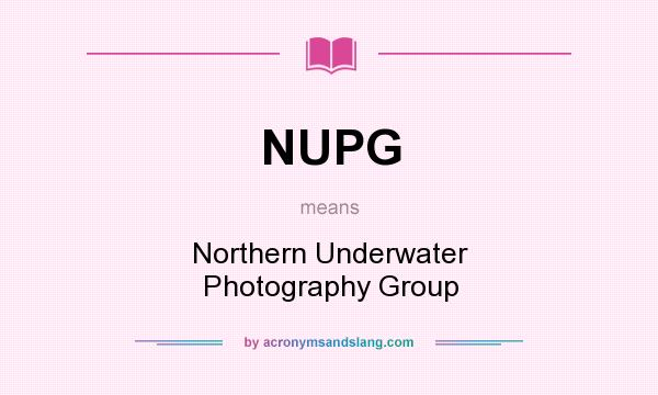 What does NUPG mean? It stands for Northern Underwater Photography Group
