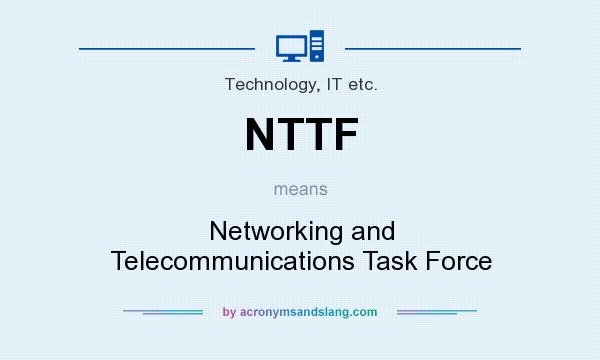 What does NTTF mean? It stands for Networking and Telecommunications Task Force