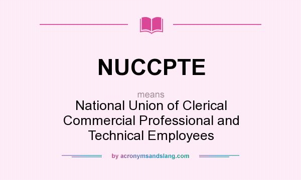 What does NUCCPTE mean? It stands for National Union of Clerical Commercial Professional and Technical Employees