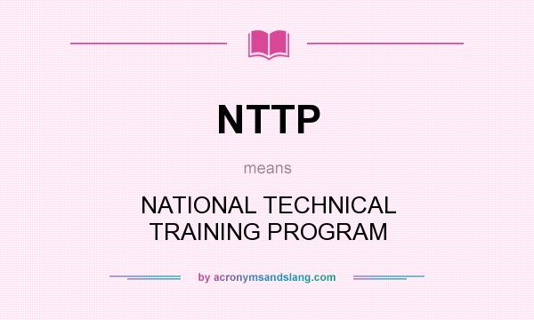 What does NTTP mean? It stands for NATIONAL TECHNICAL TRAINING PROGRAM