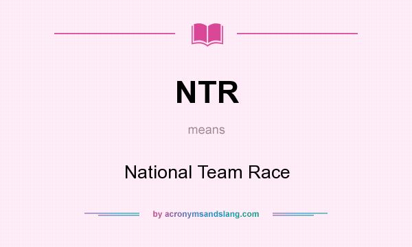 What does NTR mean? It stands for National Team Race