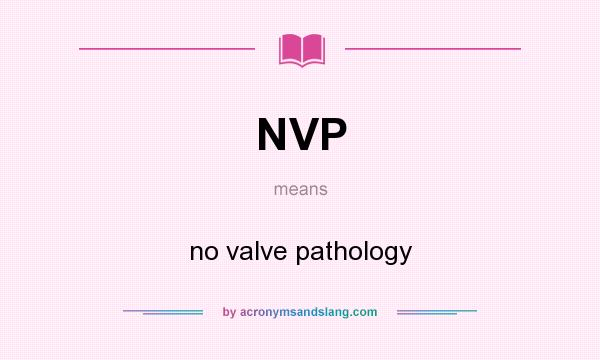 What does NVP mean? It stands for no valve pathology