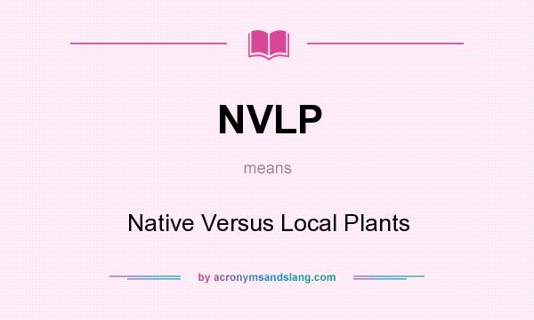 What does NVLP mean? It stands for Native Versus Local Plants