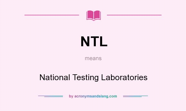 What does NTL mean? It stands for National Testing Laboratories