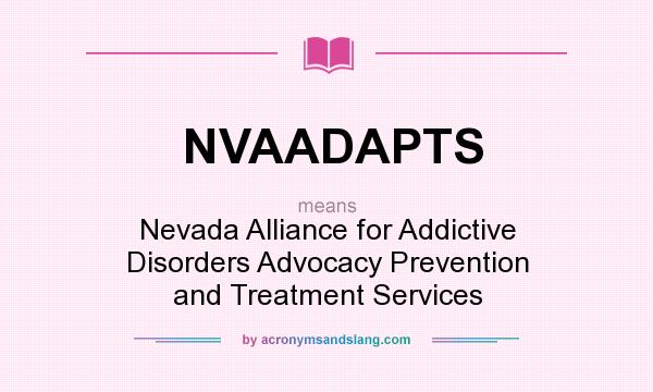 What does NVAADAPTS mean? It stands for Nevada Alliance for Addictive Disorders Advocacy Prevention and Treatment Services
