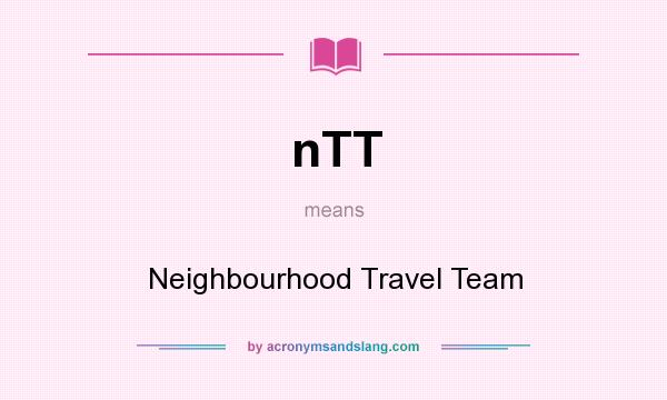 What does nTT mean? It stands for Neighbourhood Travel Team